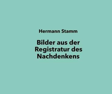 Hermann Stamm: Bilder aus der Registratur des Nachdenkens